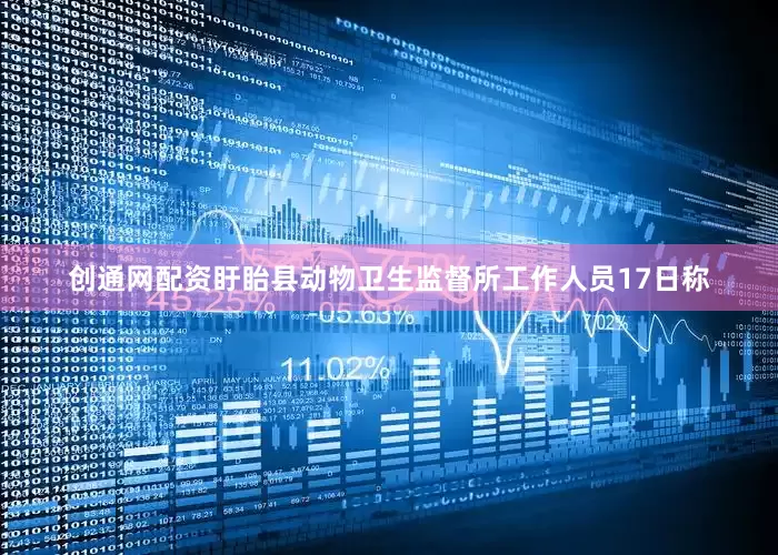 创通网配资盱眙县动物卫生监督所工作人员17日称