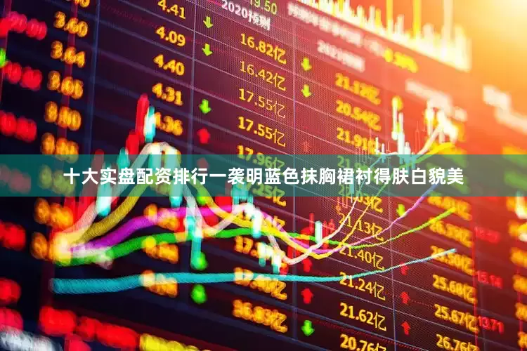 十大实盘配资排行一袭明蓝色抹胸裙衬得肤白貌美