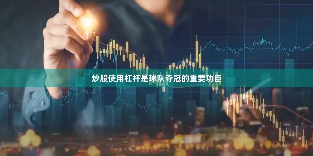 炒股使用杠杆是球队夺冠的重要功臣