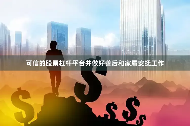 可信的股票杠杆平台并做好善后和家属安抚工作