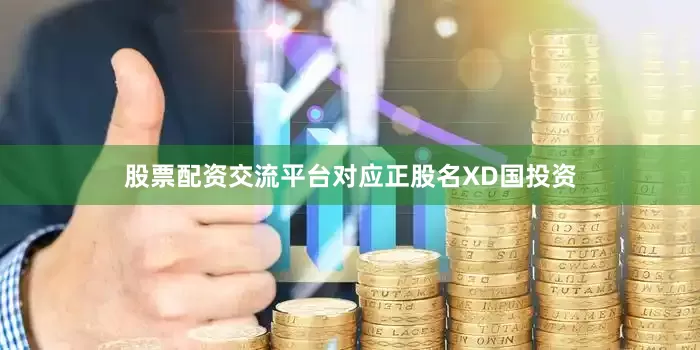 股票配资交流平台对应正股名XD国投资