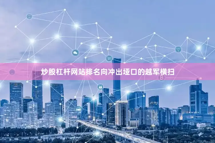 炒股杠杆网站排名向冲出垭口的越军横扫