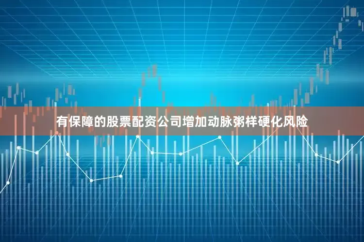 有保障的股票配资公司增加动脉粥样硬化风险