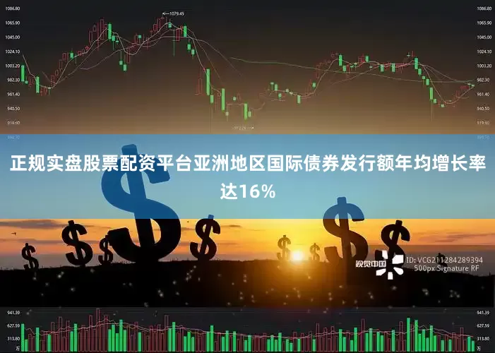 正规实盘股票配资平台亚洲地区国际债券发行额年均增长率达16%