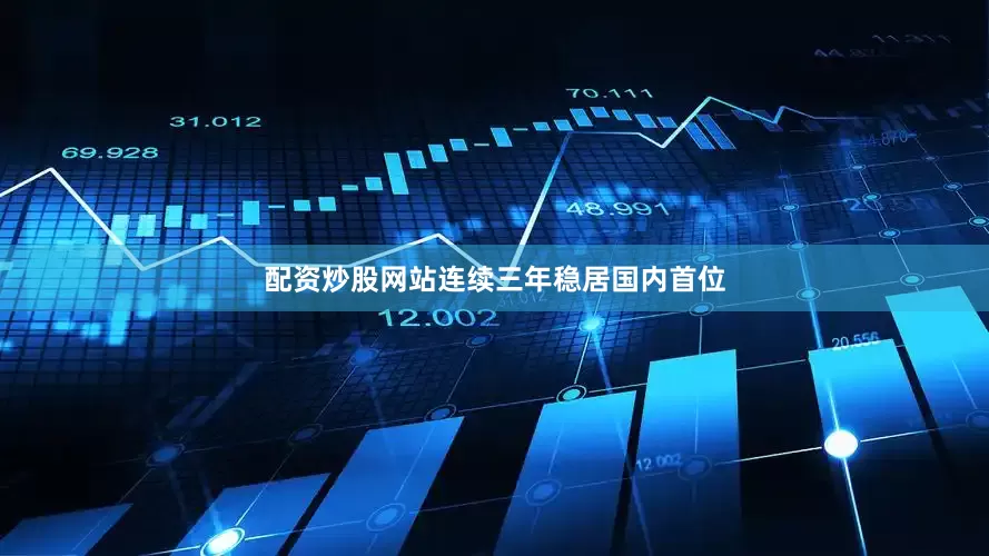 配资炒股网站连续三年稳居国内首位